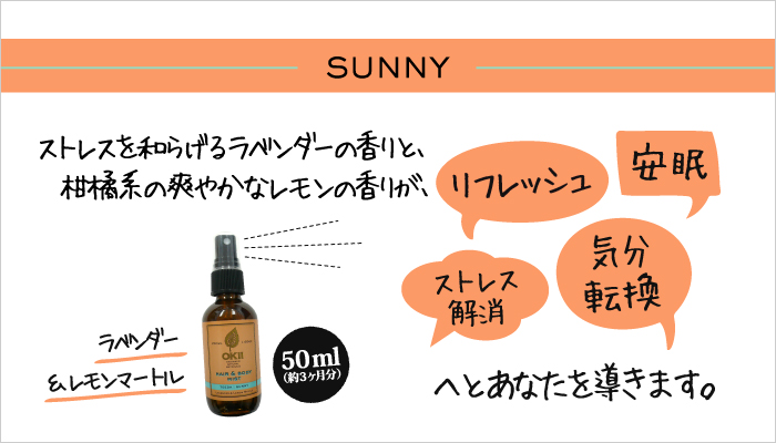 【SUNNY】 [ラベンダー＆レモンマートル 50ml（約3ヶ月分）] ストレスを和らげるラベンダーの香りと、柑橘系の爽やかなレモンの香りが、リフレッシュ・安眠・ストレス解消・気分転換へとあなたを導きます。